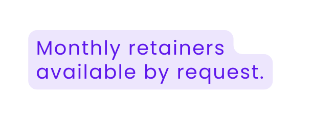 Monthly retainers available by request