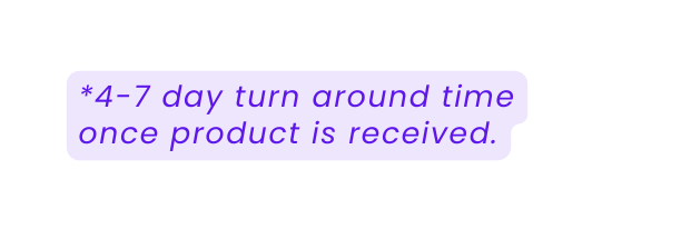 4 7 day turn around time once product is received